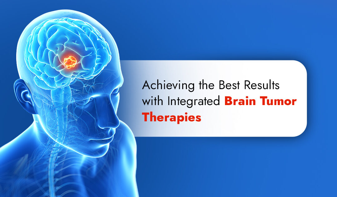 Achieving the Best Results with Integrated Brain Tumor Therapies